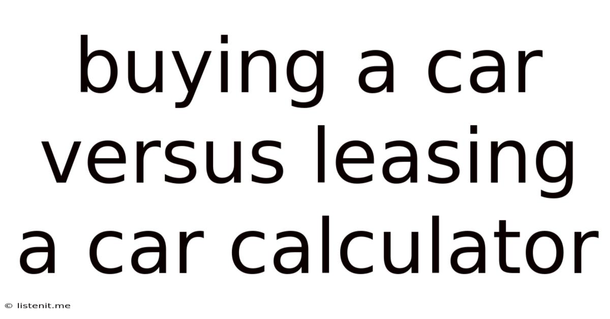 Buying A Car Versus Leasing A Car Calculator