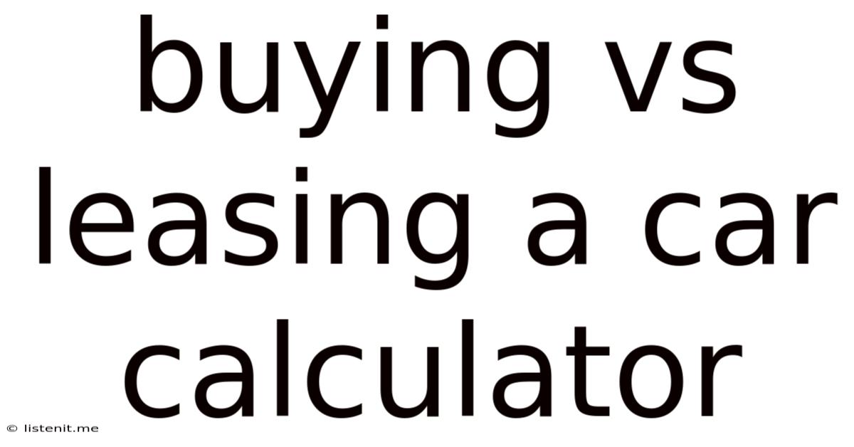 Buying Vs Leasing A Car Calculator