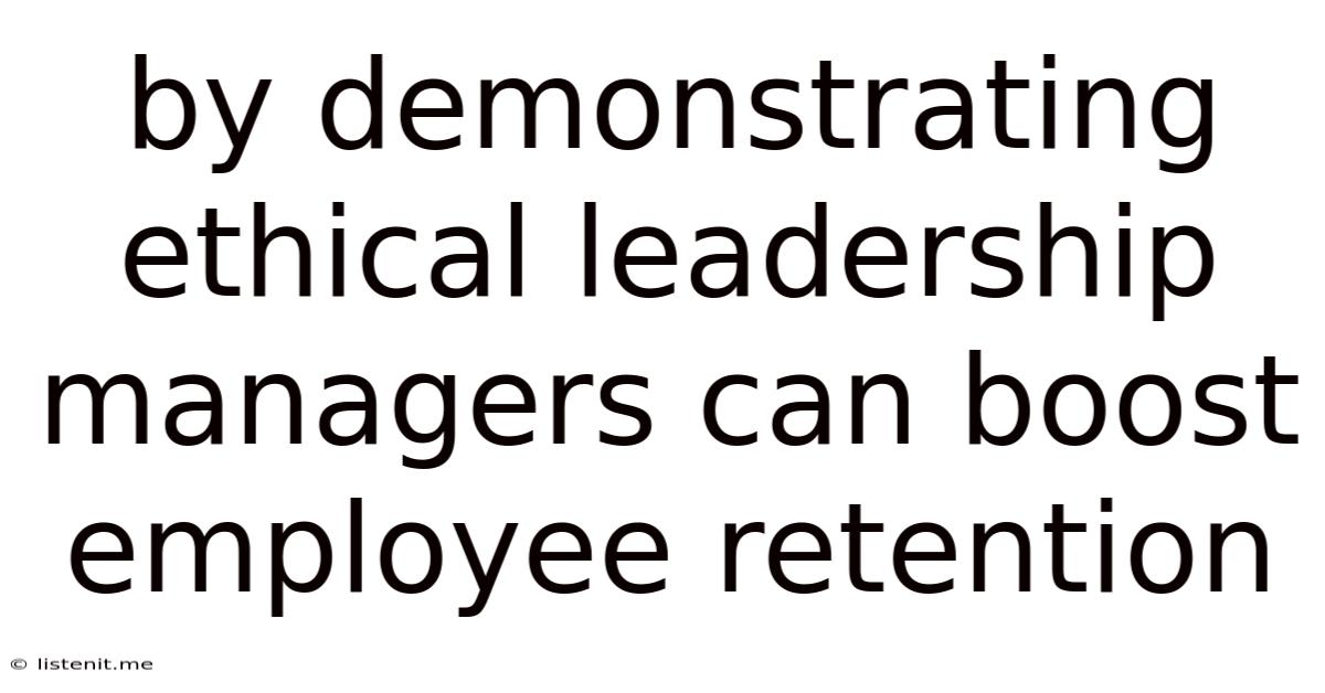 By Demonstrating Ethical Leadership Managers Can Boost Employee Retention