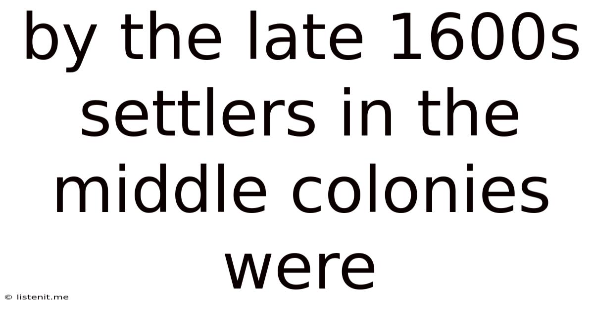 By The Late 1600s Settlers In The Middle Colonies Were
