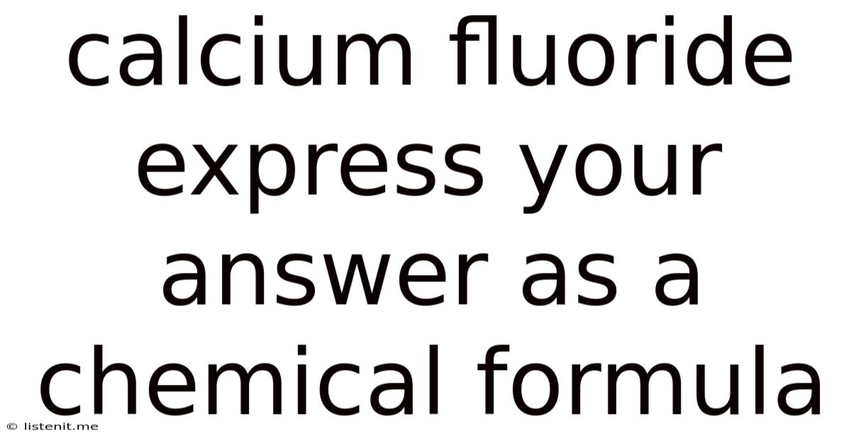 Calcium Fluoride Express Your Answer As A Chemical Formula