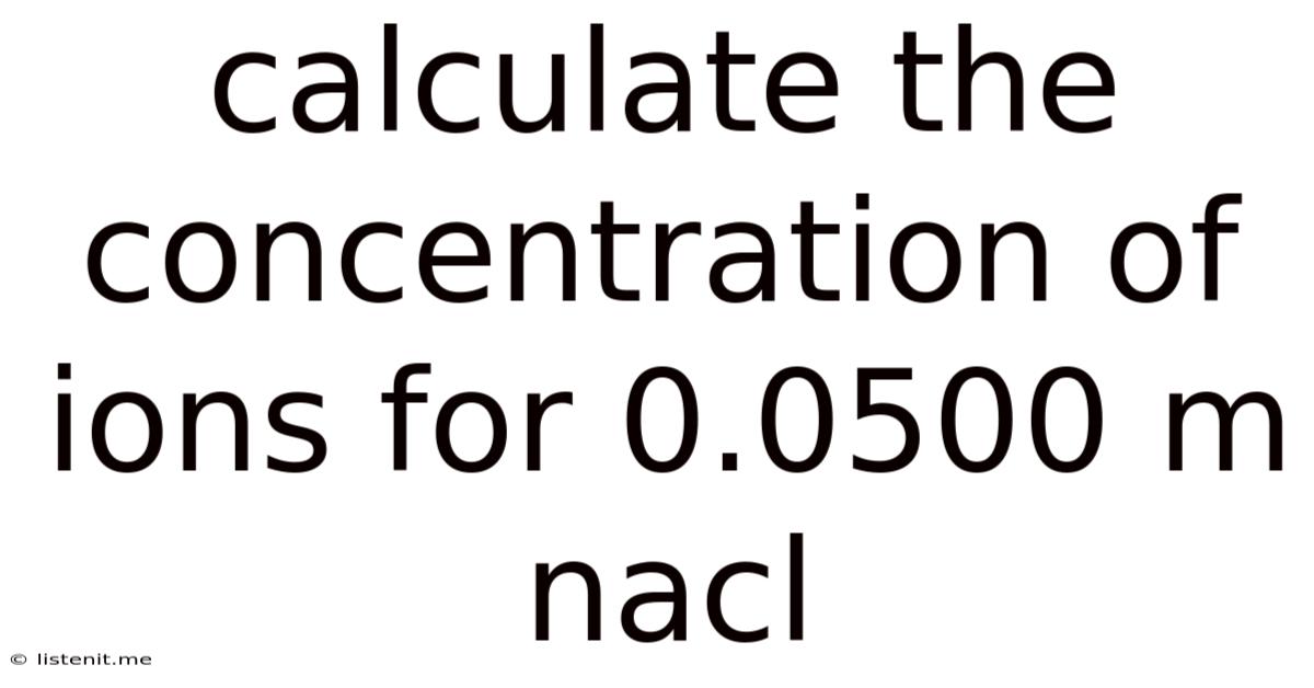 Calculate The Concentration Of Ions For 0.0500 M Nacl