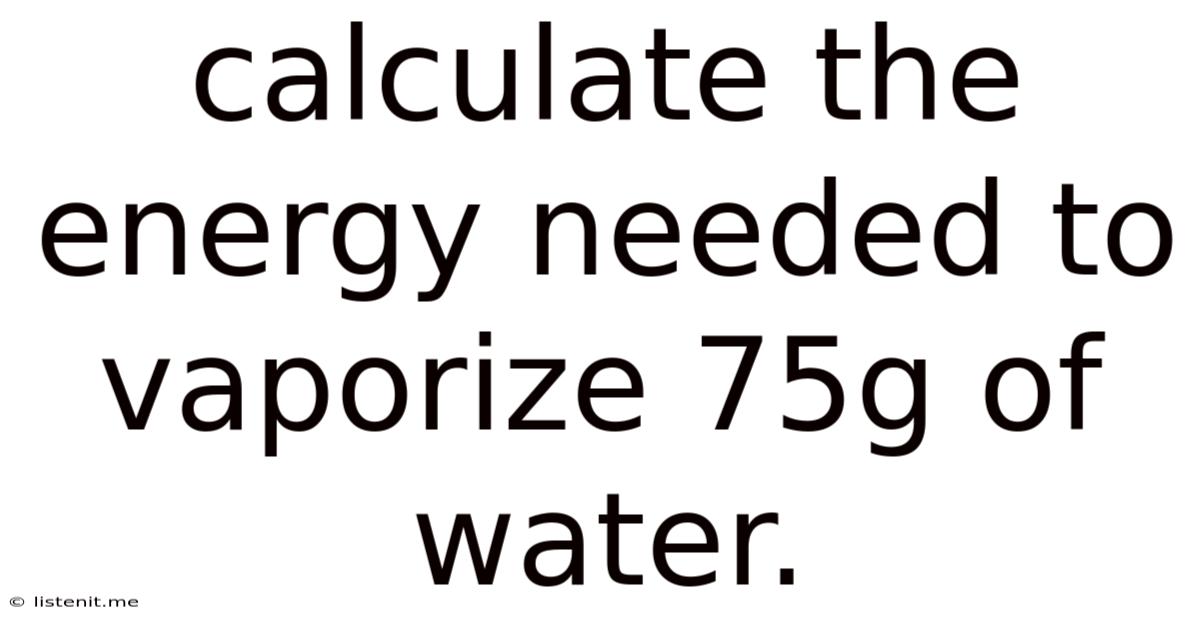 Calculate The Energy Needed To Vaporize 75g Of Water.