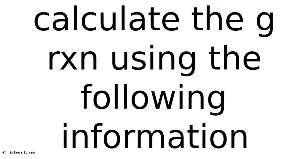 Calculate The G Rxn Using The Following Information