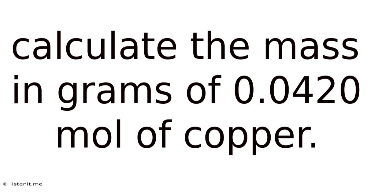 Calculate The Mass In Grams Of 0.0420 Mol Of Copper.