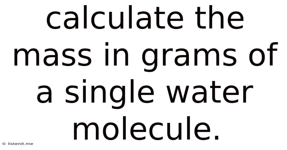 Calculate The Mass In Grams Of A Single Water Molecule.