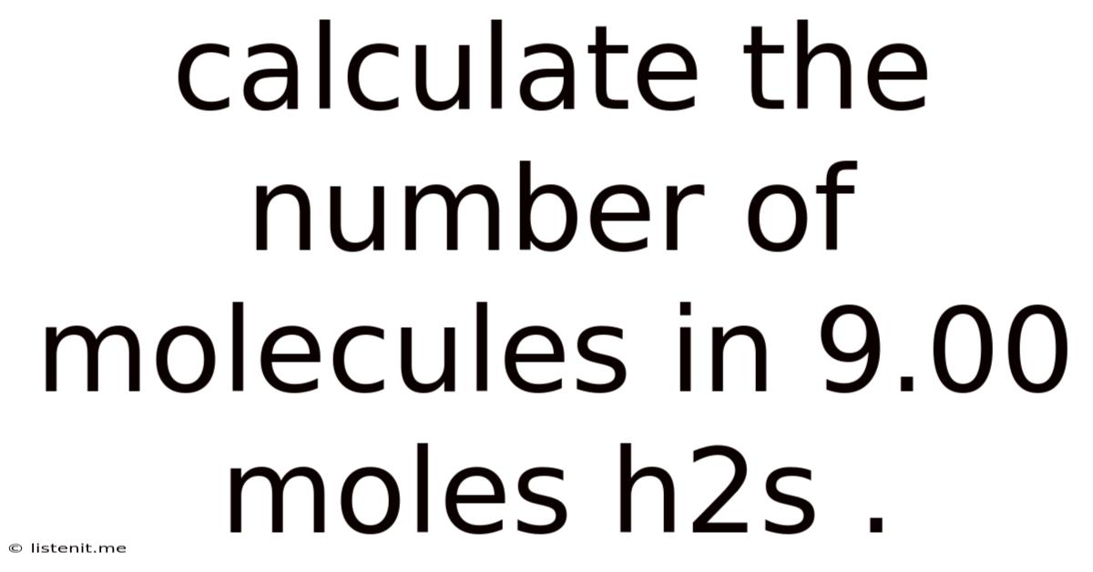 Calculate The Number Of Molecules In 9.00 Moles H2s .