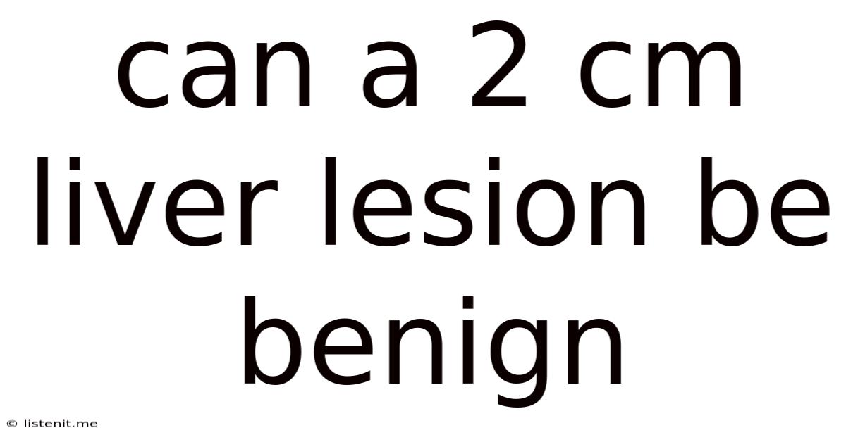 Can A 2 Cm Liver Lesion Be Benign