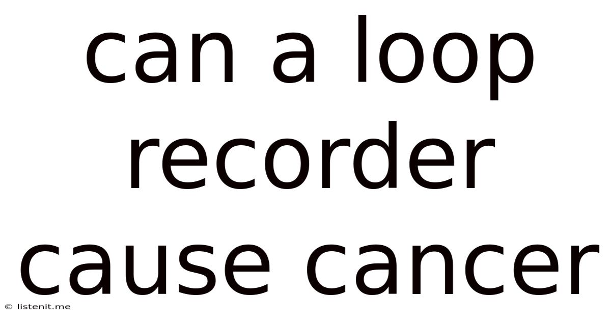 Can A Loop Recorder Cause Cancer