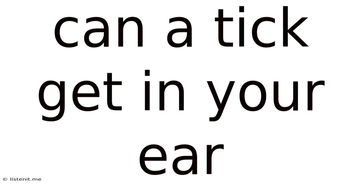 Can A Tick Get In Your Ear