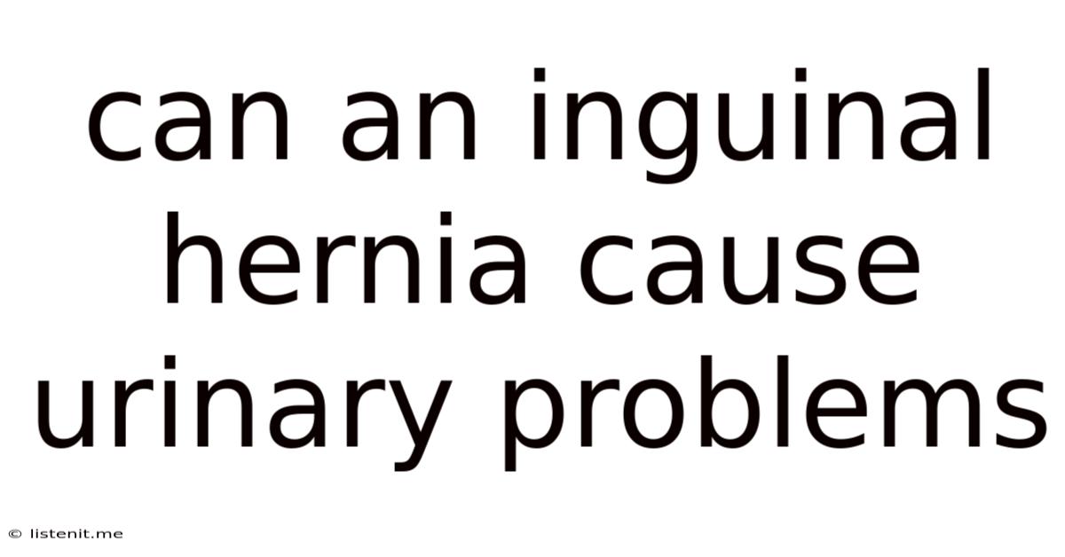 Can An Inguinal Hernia Cause Urinary Problems