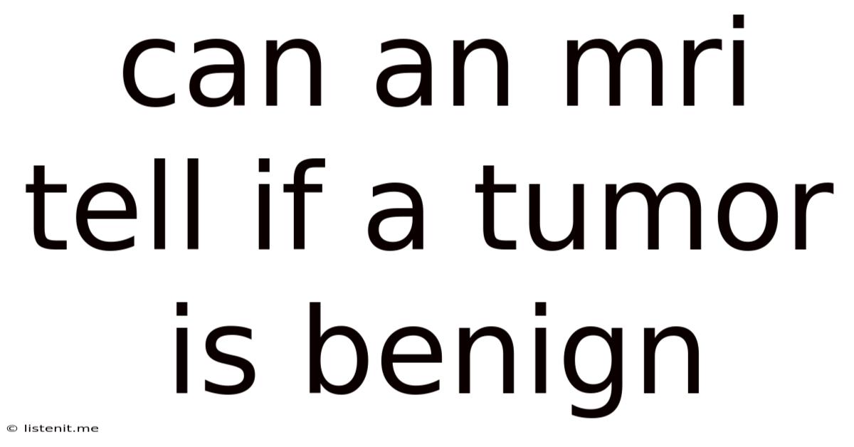Can An Mri Tell If A Tumor Is Benign
