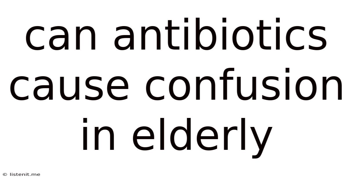 Can Antibiotics Cause Confusion In Elderly
