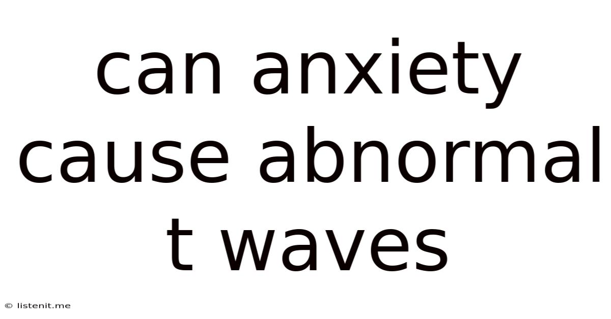 Can Anxiety Cause Abnormal T Waves