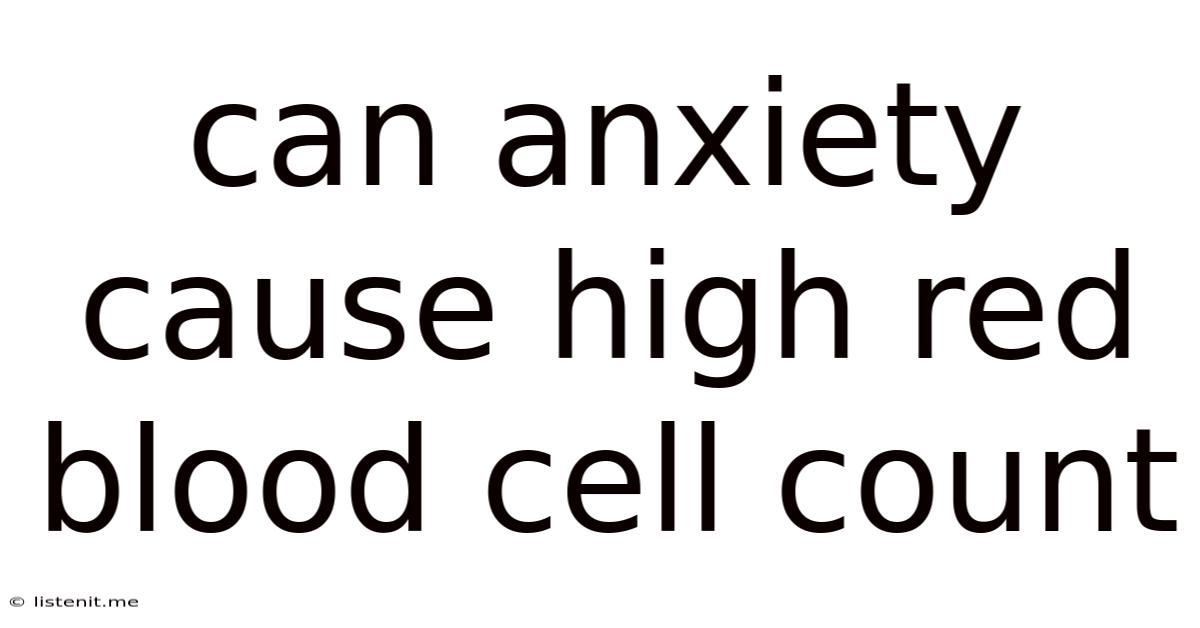 Can Anxiety Cause High Red Blood Cell Count
