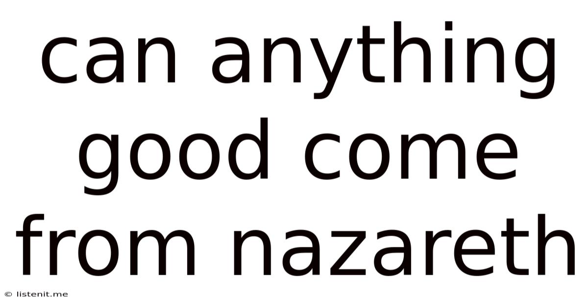 Can Anything Good Come From Nazareth