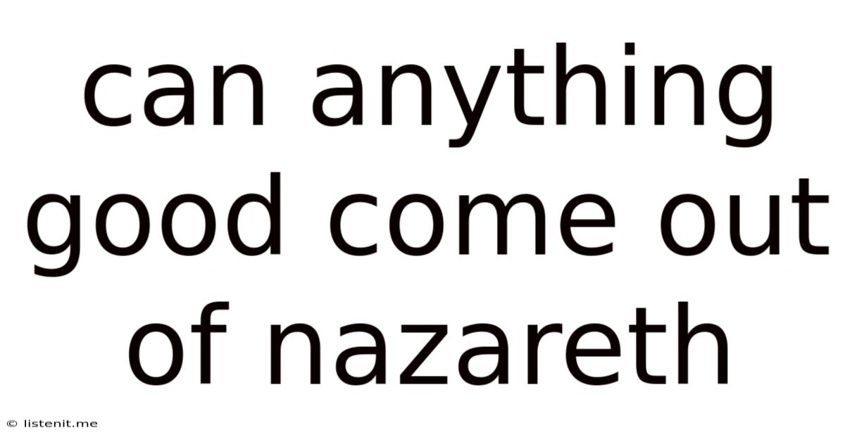 Can Anything Good Come Out Of Nazareth