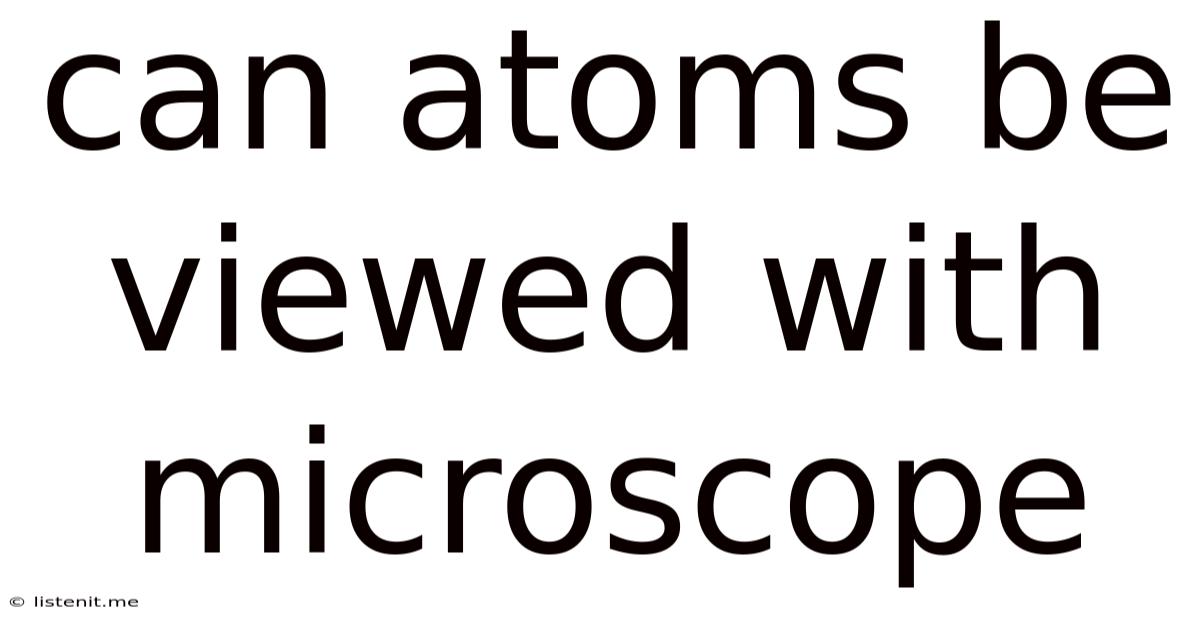 Can Atoms Be Viewed With Microscope