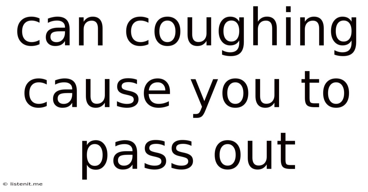 Can Coughing Cause You To Pass Out