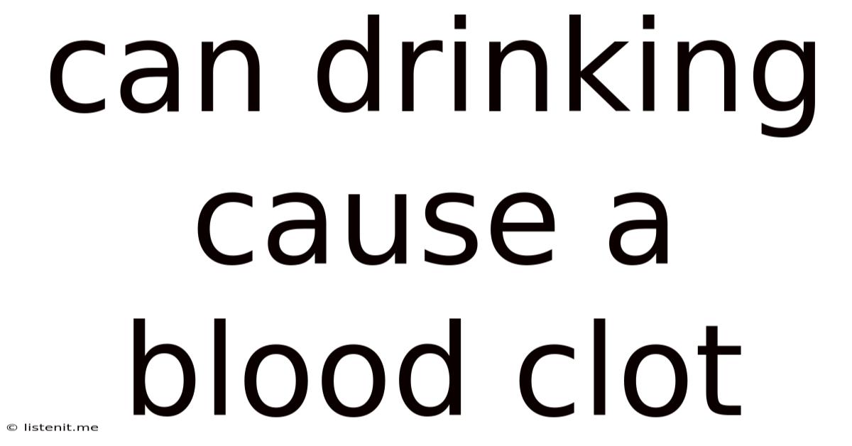 Can Drinking Cause A Blood Clot