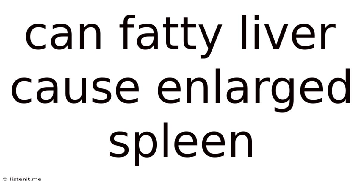 Can Fatty Liver Cause Enlarged Spleen