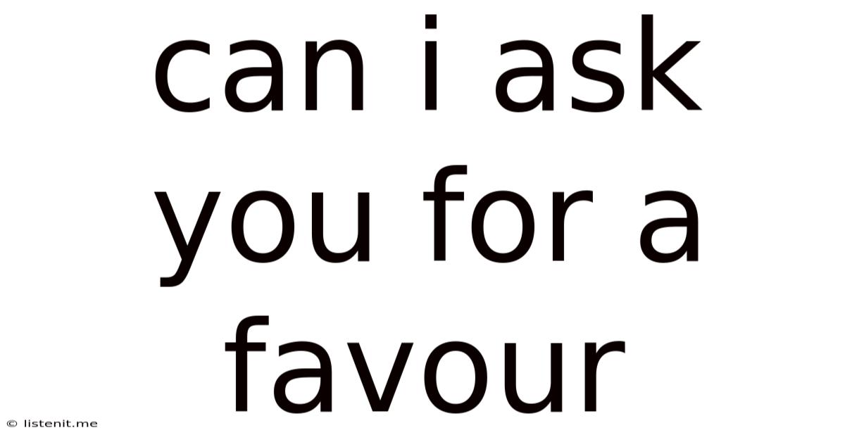 Can I Ask You For A Favour