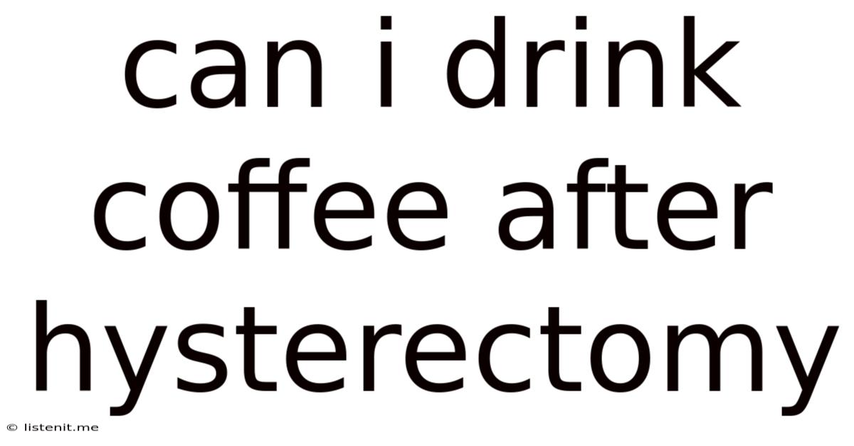Can I Drink Coffee After Hysterectomy