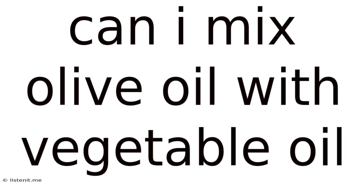 Can I Mix Olive Oil With Vegetable Oil