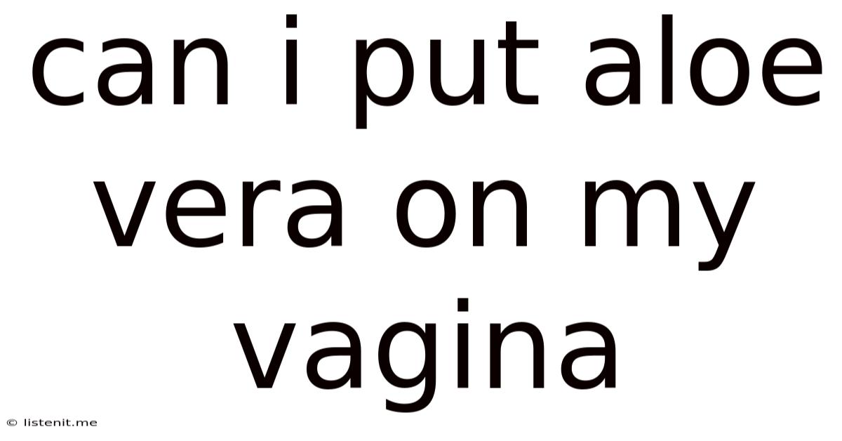 Can I Put Aloe Vera On My Vagina