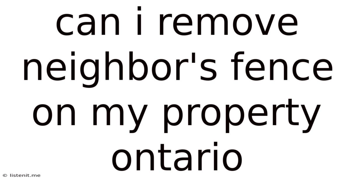 Can I Remove Neighbor's Fence On My Property Ontario