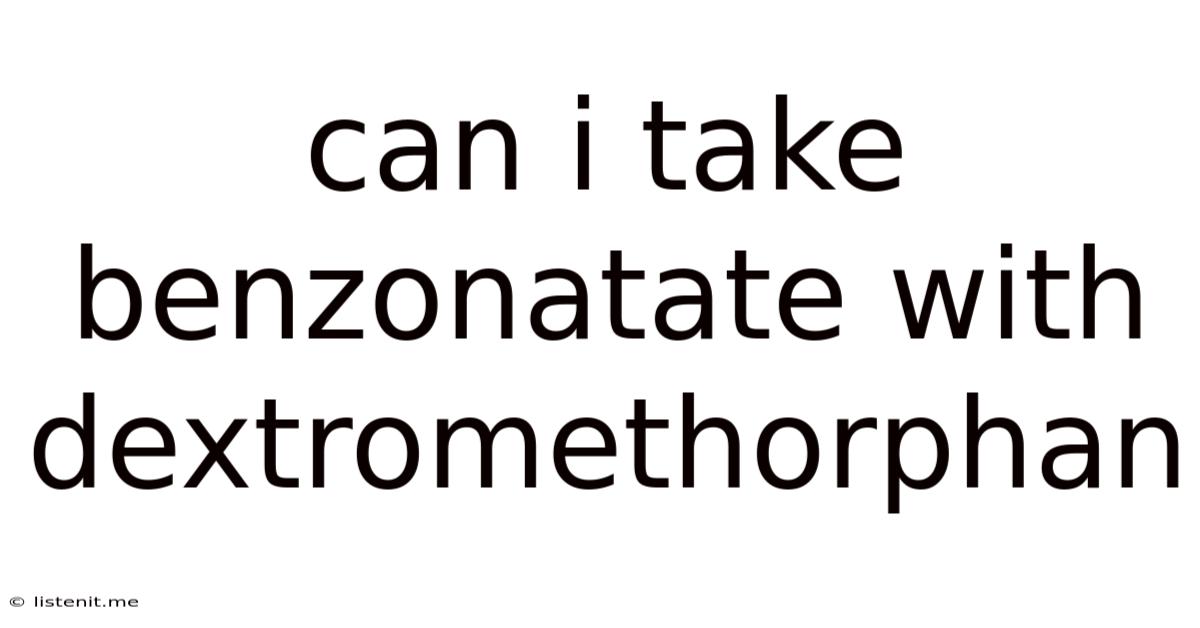 Can I Take Benzonatate With Dextromethorphan