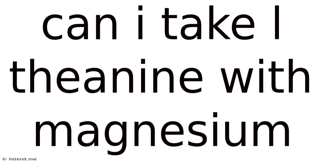 Can I Take L Theanine With Magnesium