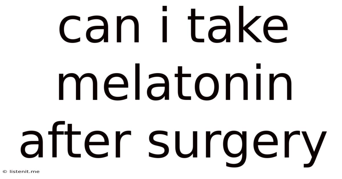 Can I Take Melatonin After Surgery