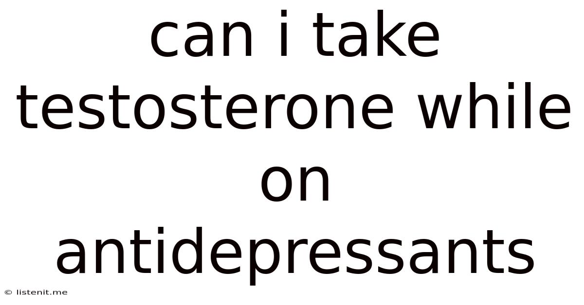 Can I Take Testosterone While On Antidepressants