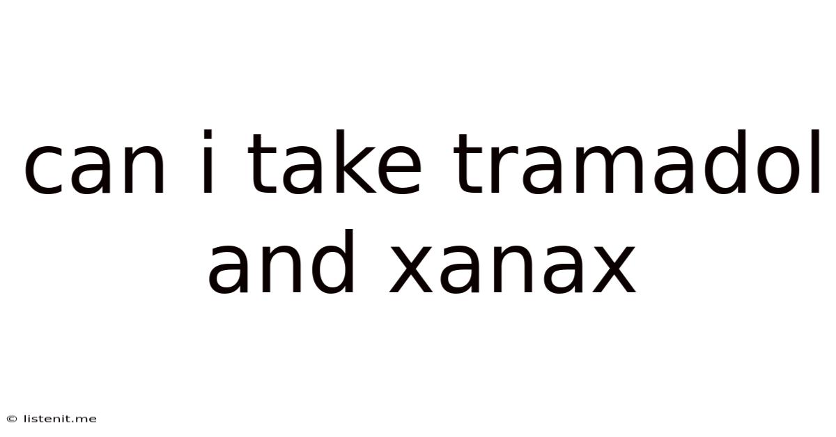 Can I Take Tramadol And Xanax