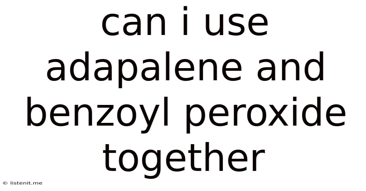 Can I Use Adapalene And Benzoyl Peroxide Together