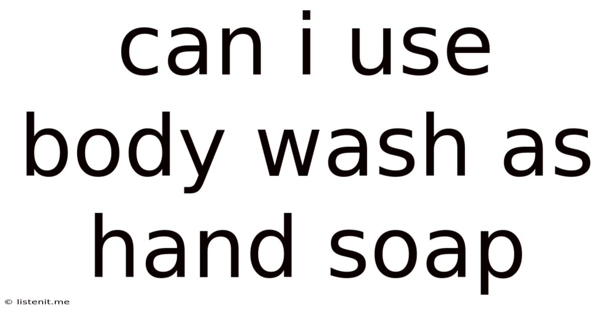 Can I Use Body Wash As Hand Soap