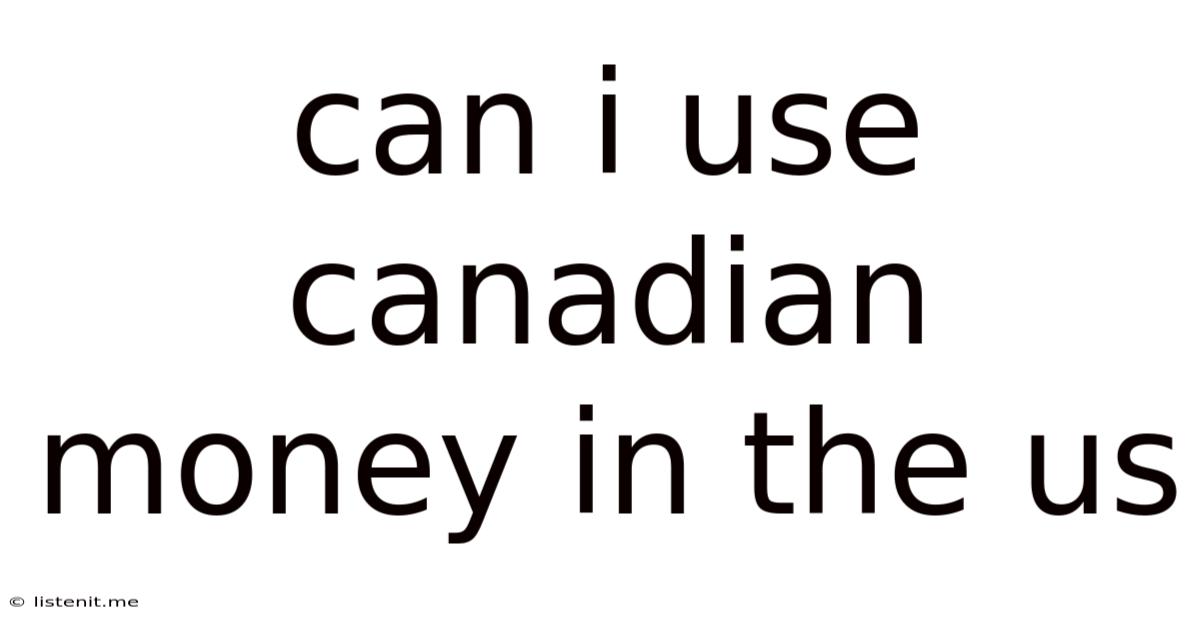 Can I Use Canadian Money In The Us