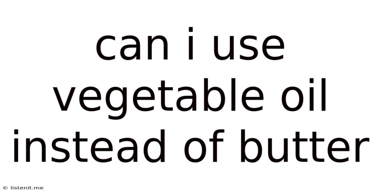 Can I Use Vegetable Oil Instead Of Butter