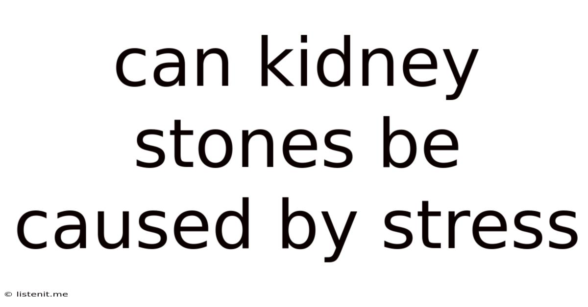 Can Kidney Stones Be Caused By Stress