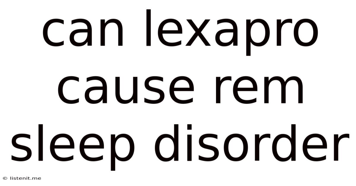 Can Lexapro Cause Rem Sleep Disorder
