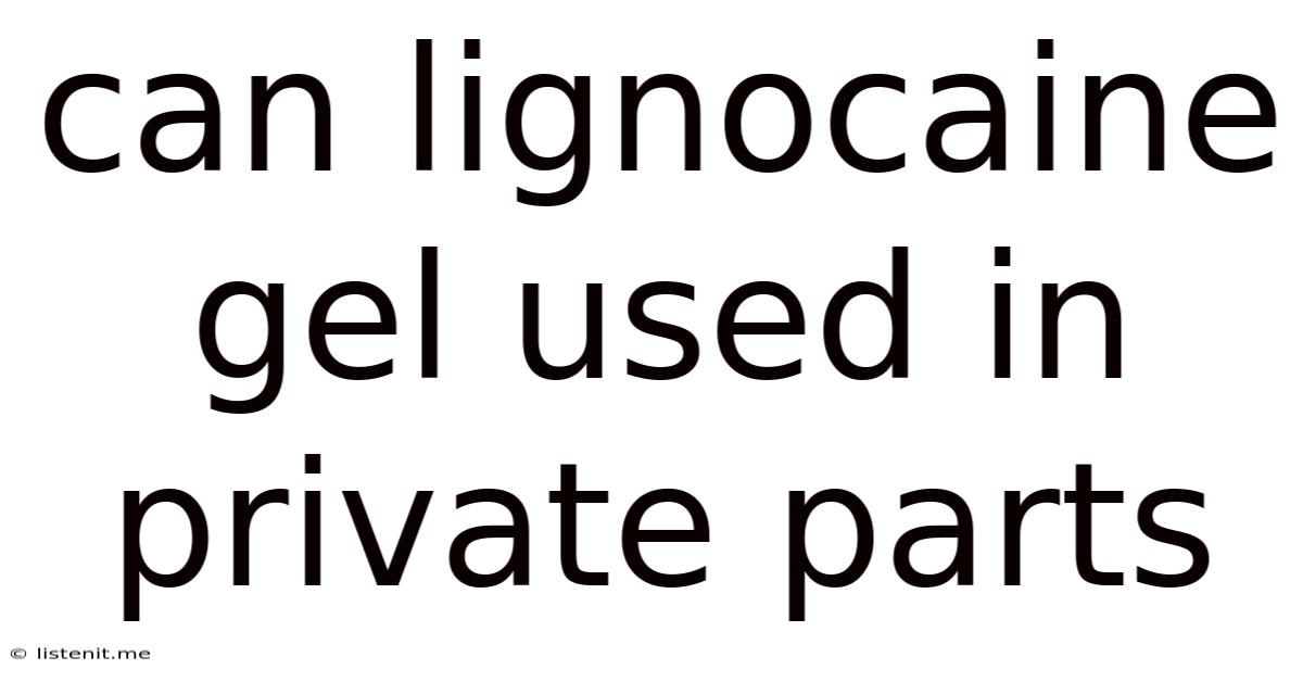 Can Lignocaine Gel Used In Private Parts