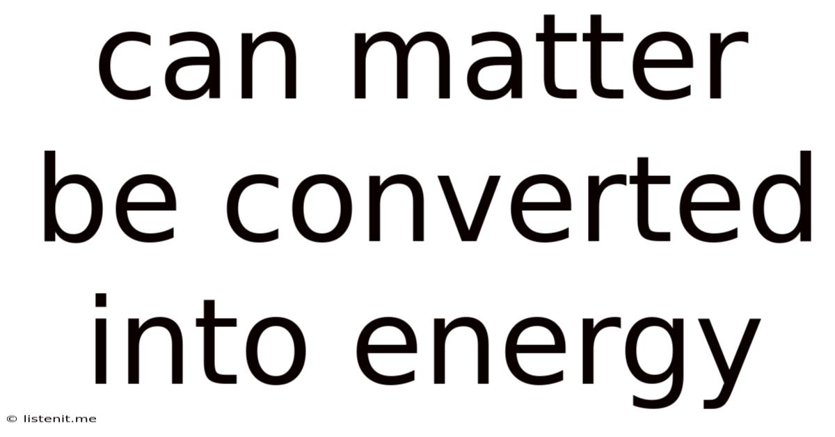 Can Matter Be Converted Into Energy
