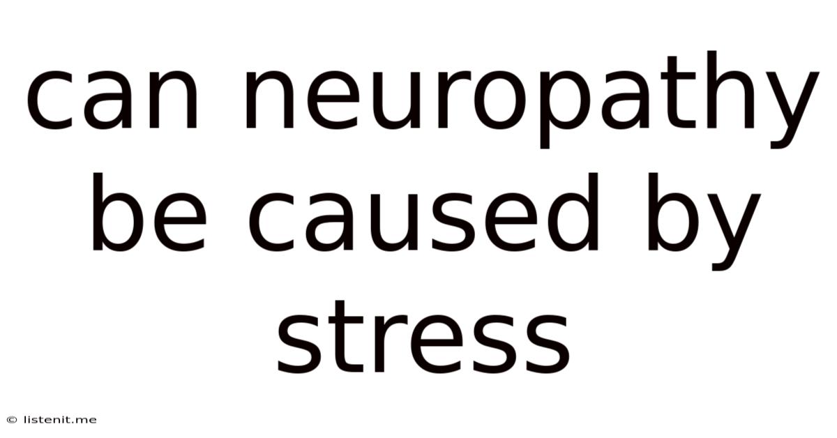 Can Neuropathy Be Caused By Stress