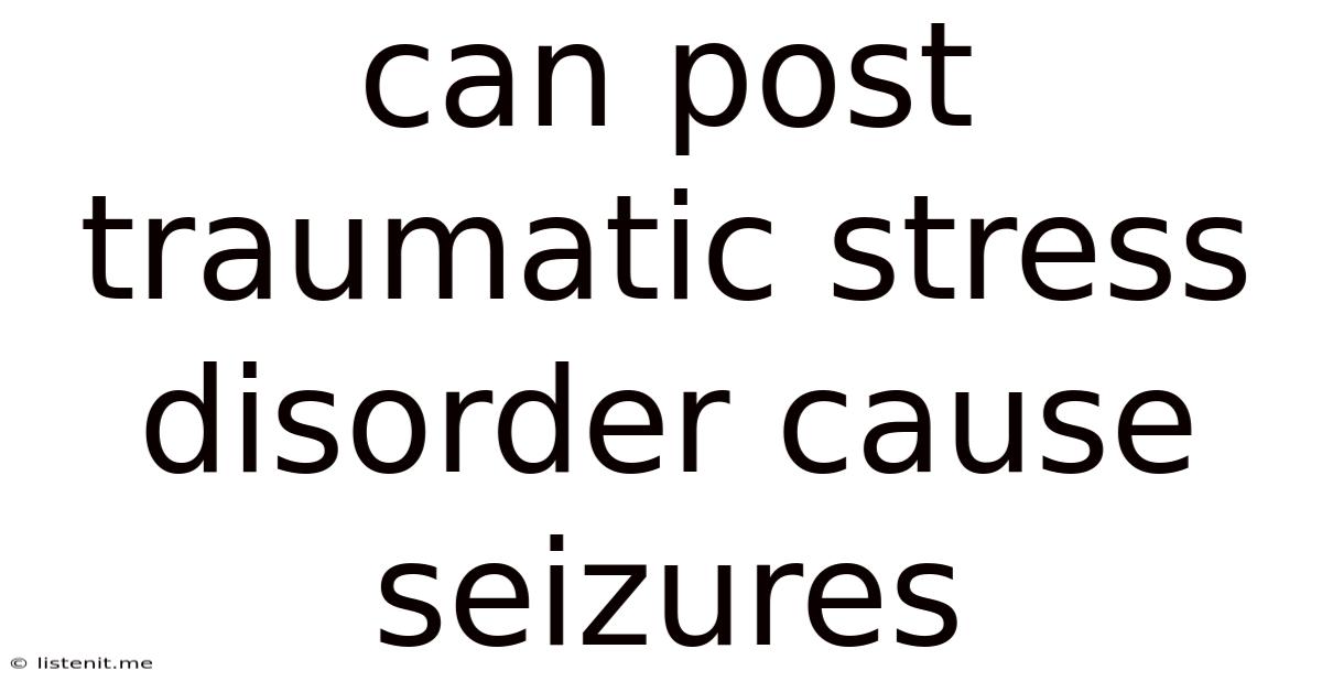 Can Post Traumatic Stress Disorder Cause Seizures