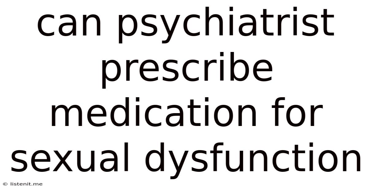 Can Psychiatrist Prescribe Medication For Sexual Dysfunction