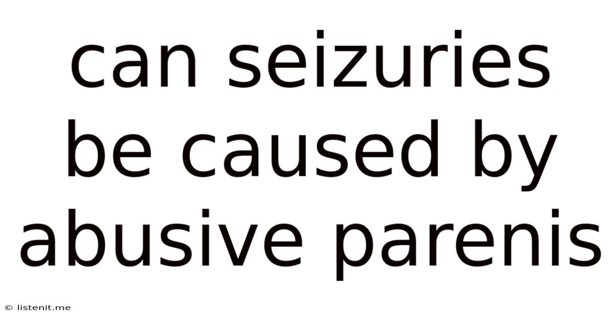 Can Seizuries Be Caused By Abusive Parenis