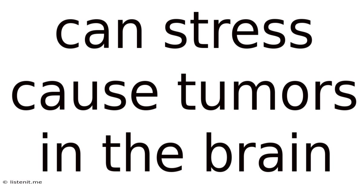 Can Stress Cause Tumors In The Brain
