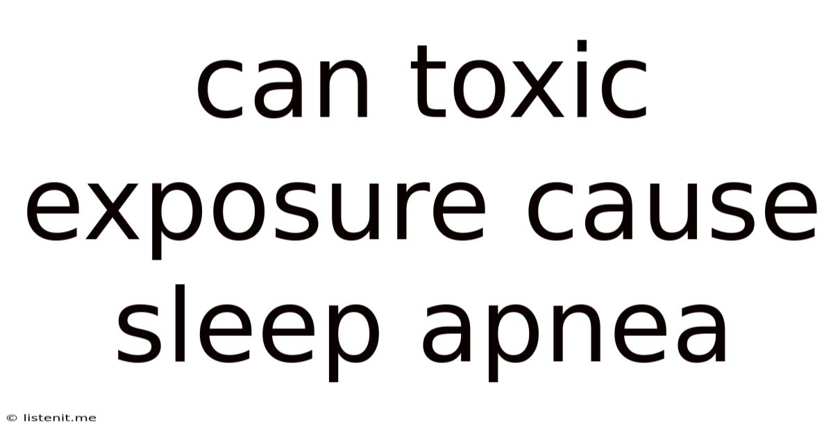 Can Toxic Exposure Cause Sleep Apnea