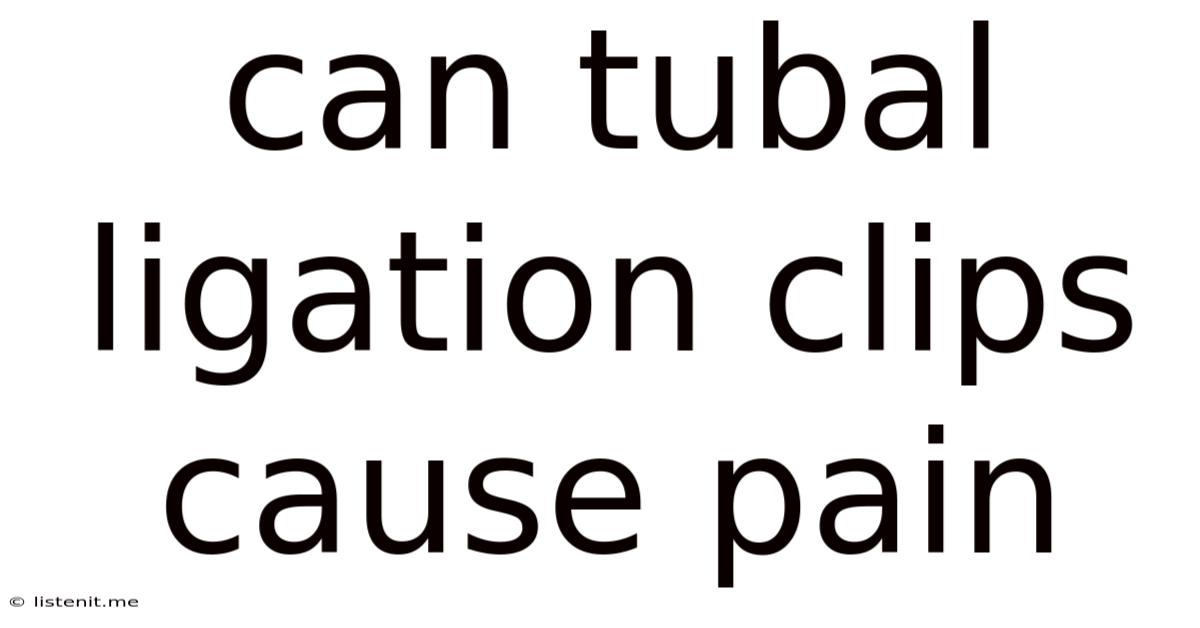 Can Tubal Ligation Clips Cause Pain